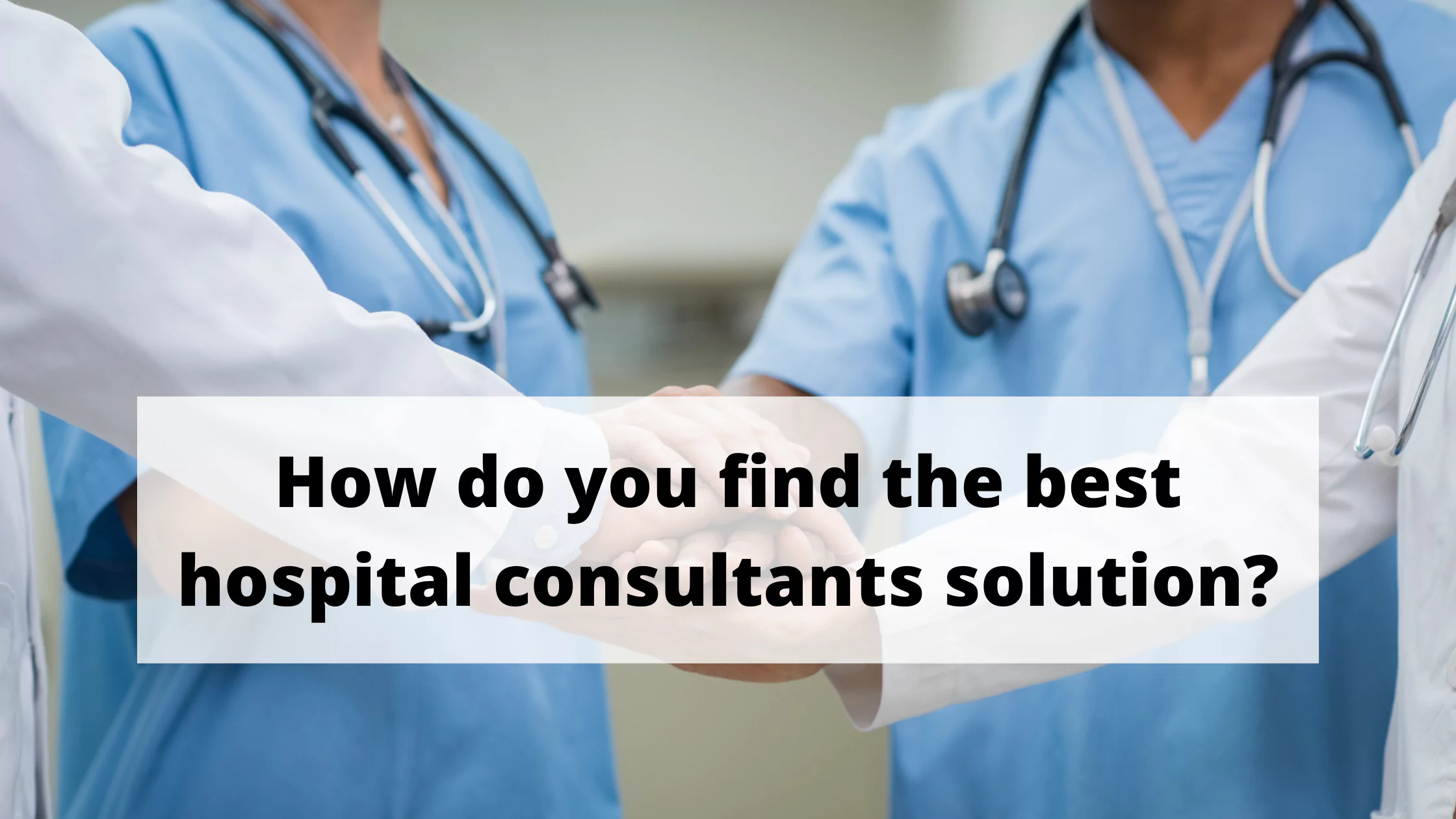 how do you find the best hospital management service provider consultants solution?