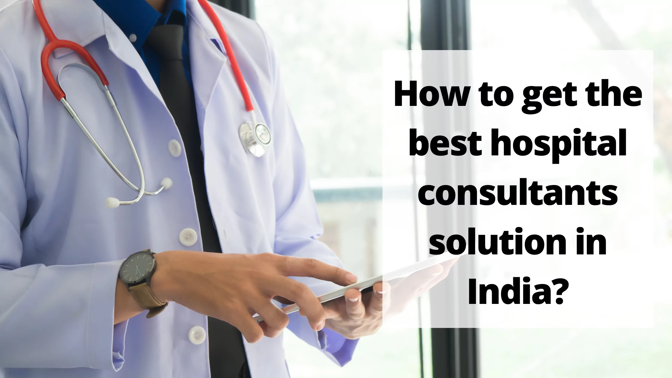 How to get the best hospital consultants solution in India?